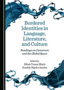 Bordered identities in language, literature, and culture : readings on Cameroon and the global space /