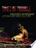 Times of trouble : violence in Russian literature and culture /