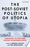 The post-Soviet politics of Utopia : language, fiction and fantasy in modern Russia /