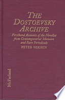The Dostoevsky archive : firsthand accounts of the novelist from contemporaries' memoirs and rare periodicals, most translated into English for the first time, with a detailed lifetime chronology and annotated bibliography /