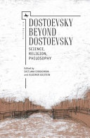 Dostoevsky beyond Dostoevsky : science, religion, philosophy /