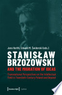 Stanislaw Brzozowski and the Migration of Ideas : Transnational Perspectives on the Intellectual Field in Twentieth-Century Poland and Beyond /