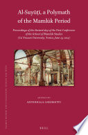 Al-Suyūṭī, a polymath of the Mamlūk period : proceedings of the themed day of the First Conference of the School of Mamlūk Studies (Ca' Foscari University, Venice, June 23, 2014) /