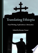 Translating Ethiopia : travel writing, explorations, colonization /