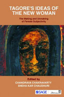 Tagore's ideas of the new woman : the making and unmaking of female subjectivity /