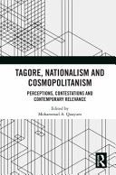 Tagore, nationalism and cosmopolitanism : perceptions, contestations and contemporary relevance /