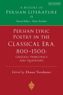 Persian lyric poetry in the classical era, 800-1500 : ghazals, panegyrics, and quatrains /