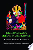 Edward FitzGerald's Rubáiyát of Omar Khayyám : a famous poem and its influence /
