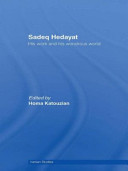 Sadeq Hedayat : his work and his wondrous world /