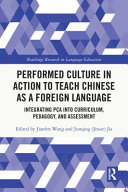 Performed culture in action to teach Chinese as a foreign language : integrating PCA into curriculum, pedagogy, and assessment /