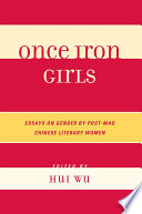 Once iron girls : essays on gender by post-Mao Chinese literary women /