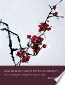 How to read Chinese poetry in context : poetic culture from antiquity through the Tang /
