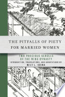 The pitfalls of piety for married women : two precious scrolls of the Ming Dynasty, or, the terrible trails inflicted on devout mothers by men and gods : with detailed descriptions of the abuse suffered by their children at the hands of second wives : that is, The prescious scroll of the red gauze and The precious scroll of the handkerchief : translated from the Chinese on the basis of the earliest available texts /