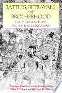 Battles, betrayals, and brotherhood : early Chinese plays on the Three Kingdoms /