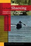 Lu Xun's Shaoxing : a photographic journey through China's riverside town as described in the works of Lu Xun /