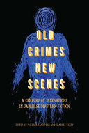 Old crimes new scenes : a century of innovations in Japanese mystery fiction /