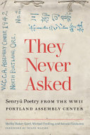 They never asked : senryū poetry from the WWII Portland Assembly Center /