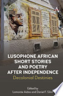 Lusophone African short stories and poetry after independence : decolonial destinies /