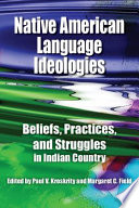 Native American language ideologies : beliefs, practices, and struggles in Indian country /
