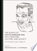The essays of Chitta Ranjan Das on literature, culture, and society : on the side of life in spite of /