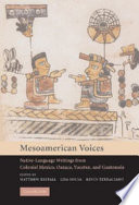 Mesoamerican voices : native-language writings from Colonial Mexico, Oaxaca, Yucatan, and Guatemala /