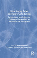 How young adult literature gets taught : perspectives, ideologies, and pedagogical approaches for instruction and assessment /