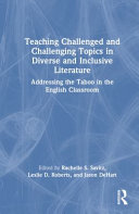 Teaching challenged and challenging topics in diverse and inclusive literature : addressing the taboo in the English classroom /