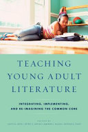 Teaching young adult literature : integrating, implementing, and re-imagining the common core /