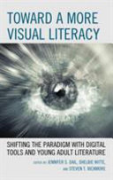 Toward a more visual literacy : shifting the paradigm with digital tools and young adult literature /