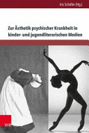 Zur Ästhetik psychischer Krankheit in kinder- und jugendliterarischen Medien : psychoanalytische und tiefenpsychologische Analysen - transdisziplinär erweitert /