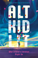Alt kid lit : what children's literature might be /