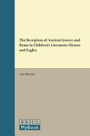 The reception of ancient Greece and Rome in children's literature : heroes and eagles /