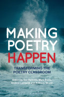 Making poetry happen : transforming the poetry classroom /