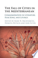 The fall of cities in the Mediterranean : commemoration in literature, folk-song, and liturgy /