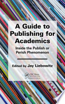 A guide to publishing for academics : inside the publish or perish phenomenon /