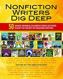 Nonfiction writers dig deep : 50 award-winning children's book authors share the secret of engaging writing /