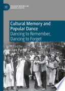 Cultural Memory and Popular Dance : Dancing to Remember, Dancing to Forget /