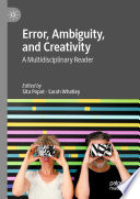 Error, Ambiguity, and Creativity : A Multidisciplinary Reader /