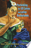 Performing the US Latina and Latino borderlands /