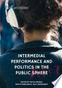Intermedial Performance and Politics in the Public Sphere /