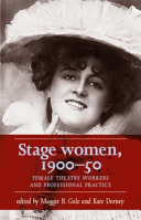 Stage women, 1900--50 : female theatre workers and professional practice /