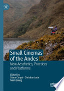 Small Cinemas of the Andes : New Aesthetics, Practices and Platforms /