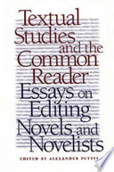 Textual studies and the common reader : essays on editing novels and novelists /