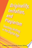 Originality, imitation, and plagiarism : teaching writing in the digital age /
