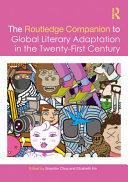 The Routledge companion to global literary adaptation in the twenty-first century /