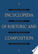 Encyclopedia of rhetoric and composition : communication from ancient times to the information age /