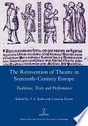 The reinvention of theatre in sixteenth-century Europe : traditions, texts and performance /