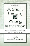 A Short history of writing instruction : from ancient Greece to modern America /