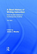 A short history of writing instruction : from ancient Greece to contemporary America /