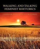 Walking and talking feminist rhetorics : landmark essays and controversies /